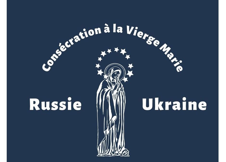 Messe pour la Paix et consécration de la  Russie et de l’Ukraine au Cœur  Immaculé de Marie